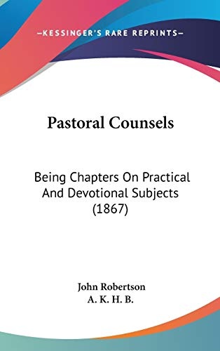 Pastoral Counsels: Being Chapters On Practical And Devotional Subjects (1867)