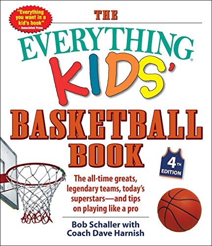 The Everything Kids' Basketball Book, 4th Edition: The All-Time Greats, Legendary Teams, Today's Superstarsâand Tips on Playing Like a Pro