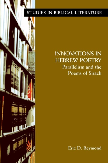 Innovations in Hebrew Poetry: Parallelisms and the Poems of Sirach (Studies in Biblical Literature)