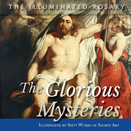 The Glorious Mysteries: Illuminated by Sixty Works of Sacred Art