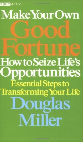 Make Your Own Good Fortune: How to Seize Life's Opportunities : Essential Steps to Transforming Your Life