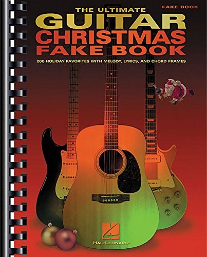 The Ultimate Guitar Christmas Fake Book: 200 Holiday Favorites with Melody, Lyrics and Chord Frames (Fake Books)