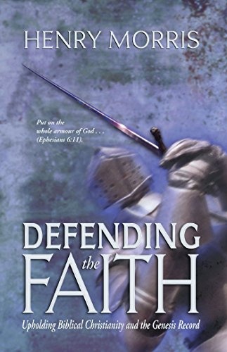 Defending the Faith: Successfully Presenting the Gospel, Answering Skeptics and Defending Creationism