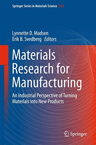 Materials Research for Manufacturing: An Industrial Perspective of Turning Materials into New Products (Springer Series in Materials Science)