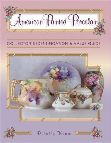 American Painted Porcelain: Collector's Identification & Value Guide