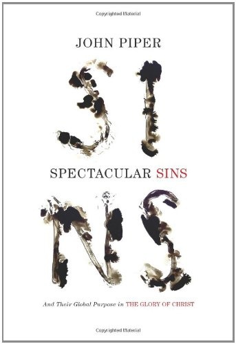 Spectacular Sins (Redesign): And Their Global Purpose in the Glory of Christ