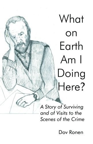 What on Earth Am I Doing Here?: A Story of Surviving and of Visits to the Scenes of the Crime
