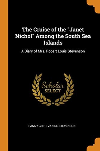 The Cruise of the Janet Nichol Among the South Sea Islands: A Diary of Mrs. Robert Louis Stevenson