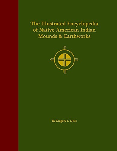The Illustrated Encyclopedia of Native American Indian Mounds & Earthworks