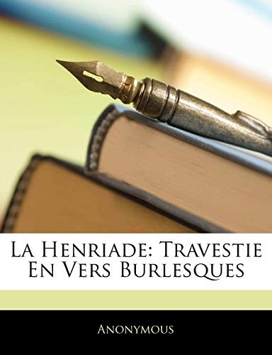 La Henriade: Travestie En Vers Burlesques (French Edition)
