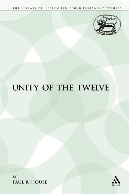 The Unity of the Twelve (The Library of Hebrew Bible/Old Testament Studies)
