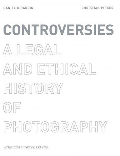 Controversies: A Legal and Ethical History of Photography (PHOTOGRAPHIE)