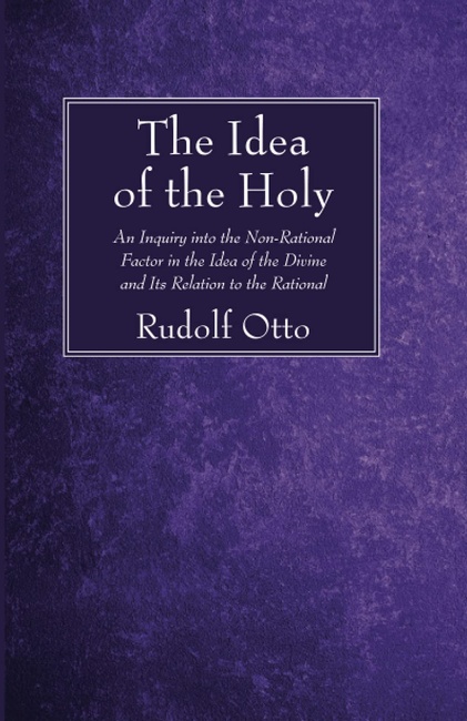 The Idea of the Holy: An Inquiry into the Non-Rational Factor in the Idea of the Divine and Its Relation to the Rational