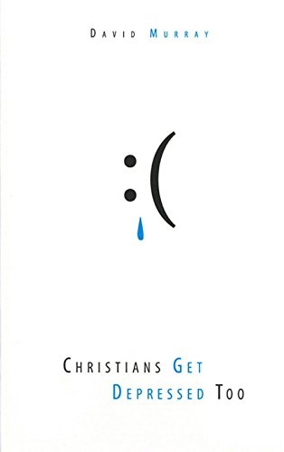 Christians Get Depressed Too: Hope and Help for Depressed People