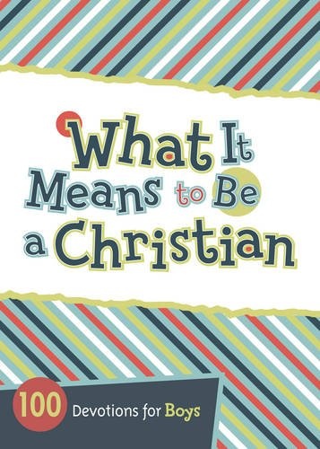 What It Means to Be a Christian: 100 Devotions for Boys