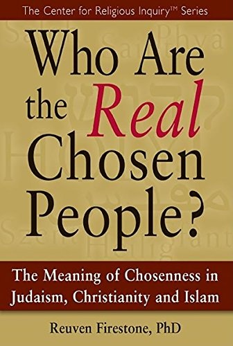 Who Are the Real Chosen People?: The Meaning of Choseness in Judaism, Christianity and Islam (The Center for Religious Inquiry)
