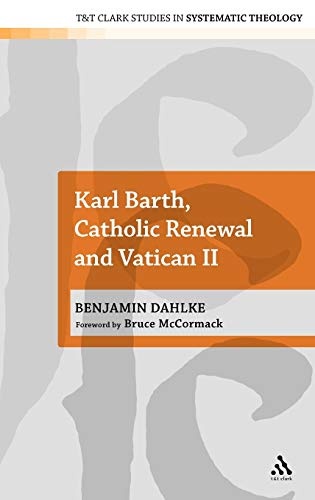 Karl Barth, Catholic Renewal and Vatican II (T&T Clark Studies in Systematic)