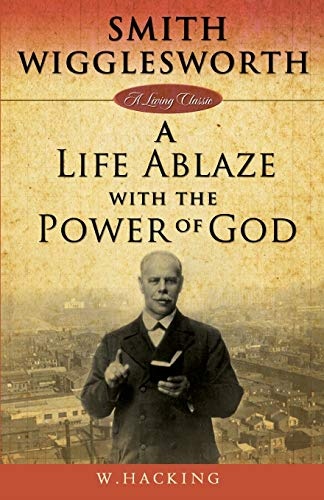 Smith Wigglesworth : A Life Ablaze With the Power of God (Living Classics)