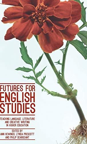 Futures for English Studies: Teaching Language, Literature and Creative Writing in Higher Education