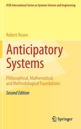 Anticipatory Systems: Philosophical, Mathematical, and Methodological Foundations (International Federation for Systems Research International Series on Systems Science and Engineering, Vol. 1)