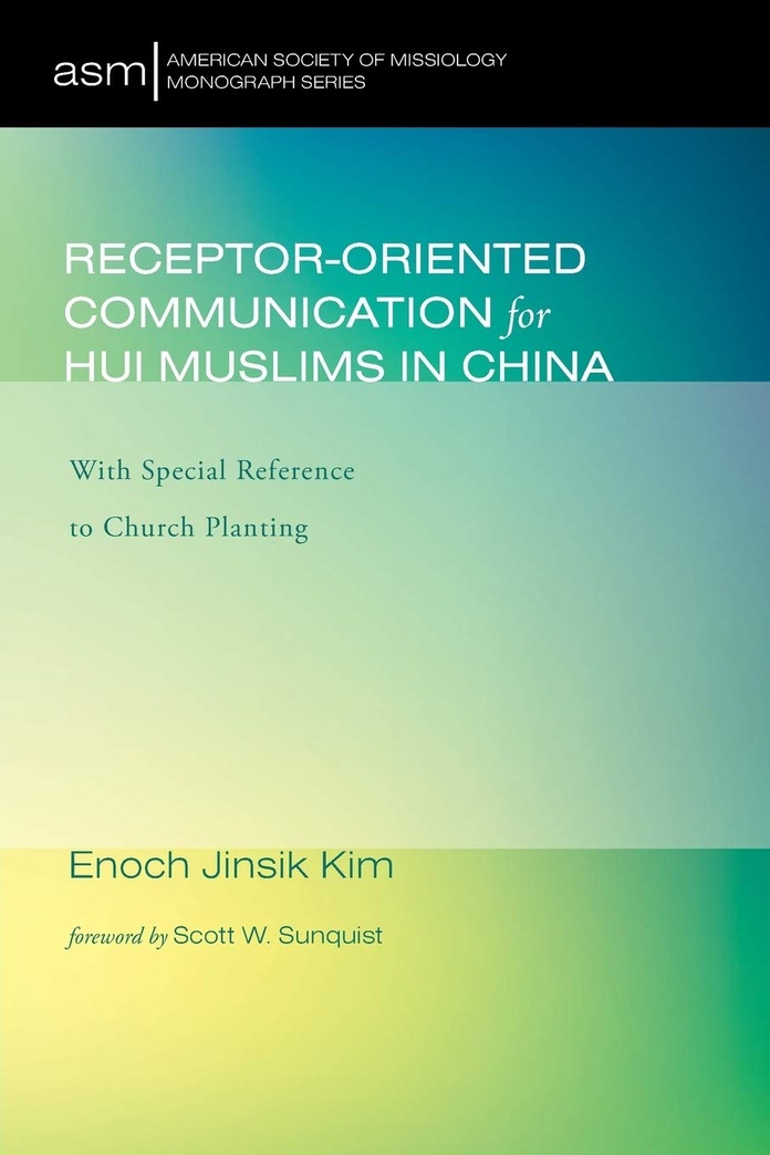 Receptor-Oriented Communication for Hui Muslims in China: With Special Reference to Church Planting (American Society of Missiology Monograph Series)