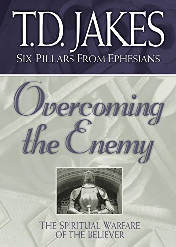 Overcoming the Enemy: The Spiritual Warfare of the Believer (Six Pillars From Ephesians)