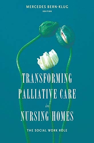 Transforming Palliative Care in Nursing Homes: The Social Work Role (End-of-Life Care: A Series)