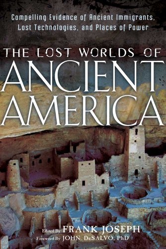 The Lost Worlds of Ancient America: Compelling Evidence of Ancient Immigrants, Lost Technologies, and Places of Power