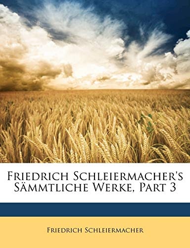 Friedrich Schleiermacher's SÃ¤mmtliche Werke. Dritte Abtheilung: Zur Philosophie. Vierten Bandes erster Theil. (German Edition)
