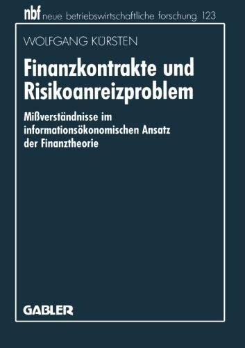 Finanzkontrakte und Risikoanreizproblem: Mißverständnisse im informationsökonomischen Ansatz der Finanztheorie (neue betriebswirtschaftliche forschung (nbf)) (German Edition)