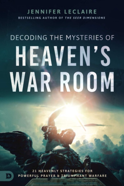 Decoding the Mysteries of Heaven's War Room: 21 Heavenly Strategies for Powerful Prayer and Triumphant Warfare