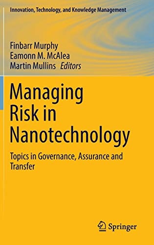 Managing Risk in Nanotechnology: Topics in Governance, Assurance and Transfer (Innovation, Technology, and Knowledge Management)