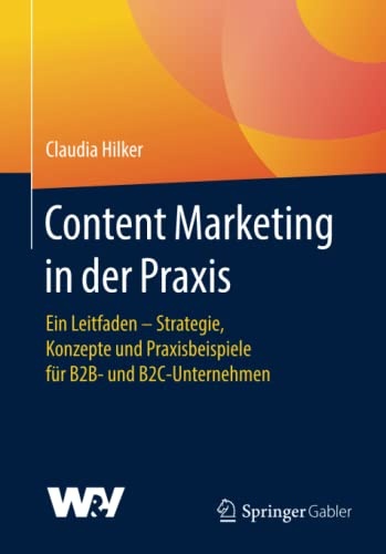 Content Marketing in der Praxis: Ein Leitfaden - Strategie, Konzepte und Praxisbeispiele fÃ¼r B2B- und B2C-Unternehmen (German Edition)
