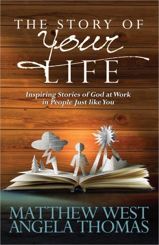 The Story of Your Life: Inspiring Stories of God at Work in People Just like You