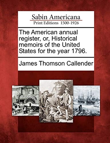 The American annual register, or, Historical memoirs of the United States for the year 1796.
