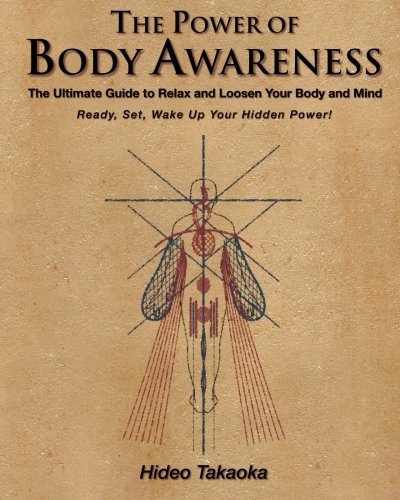 The Power of Body Awareness: The Ultimate Guide to Relax and Loosen Your Body and Mind Ready, Set, Wake Up Your Hidden Power!