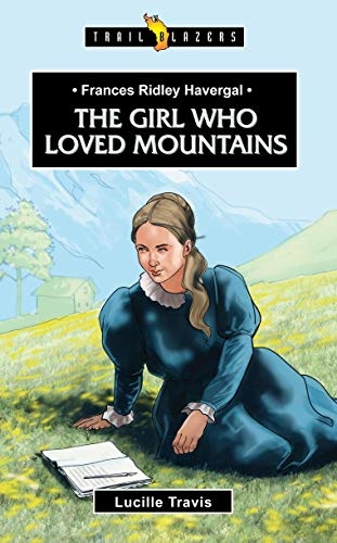 Frances Ridley Havergal: The Girl Who Loved Mountains (Trail Blazers)