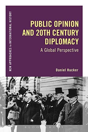 Public Opinion and Twentieth-Century Diplomacy: A Global Perspective (New Approaches to International History)