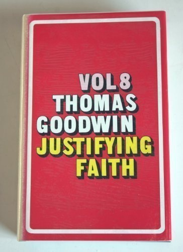 The Works of Thomas Goodwin, Vol. 8: The Object and Acts of Justifying Faith