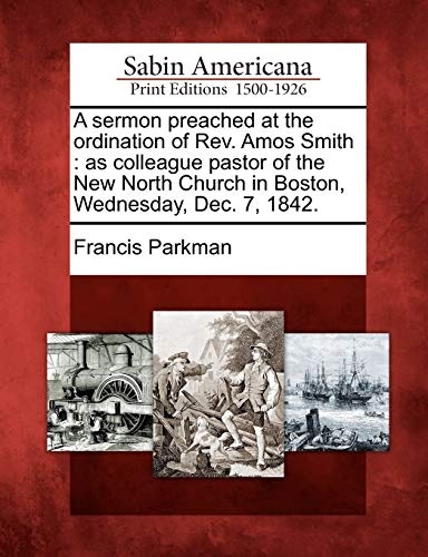 A sermon preached at the ordination of Rev. Amos Smith: as colleague pastor of the New North Church in Boston, Wednesday, Dec. 7, 1842.