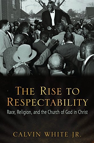 The Rise to Respectability: Race, Religion, and the Church of God in Christ