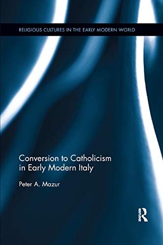 Conversion to Catholicism in Early Modern Italy (Religious Cultures in the Early Modern World)