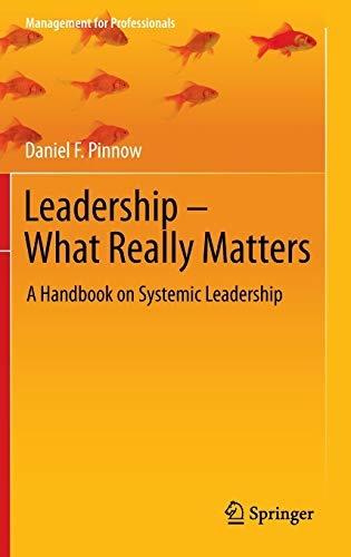 Leadership - What Really Matters: A Handbook on Systemic Leadership (Management for Professionals)