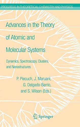 Advances in the Theory of Atomic and Molecular Systems: Dynamics, Spectroscopy, Clusters, and Nanostructures (Progress in Theoretical Chemistry and Physics (20))