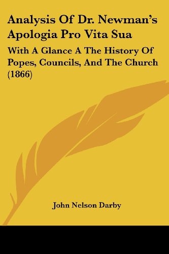 Analysis Of Dr. Newman's Apologia Pro Vita Sua: With A Glance A The History Of Popes, Councils, And The Church (1866)