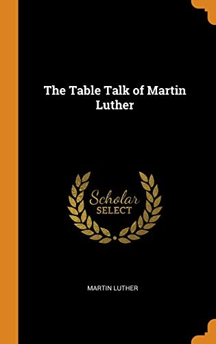 The Table Talk of Martin Luther