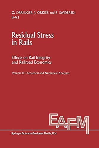 Residual Stress in Rails: Effects on Rail Integrity and Railroad Economics Volume II: Theoretical and Numerical Analyses (Engineering Applications of Fracture Mechanics, 12-13)