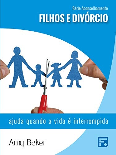 Filhos e divÃ³rcio (Children and divorce: Helping when life interrupts): ajuda quando a vida Ã© interrompida (SÃ©rie Aconselhamento) (Portuguese Edition)