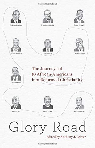 Glory Road: The Journeys of 10 African-Americans into Reformed Christianity