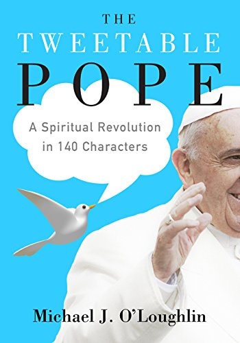 The Tweetable Pope: A Spiritual Revolution in 140 Characters